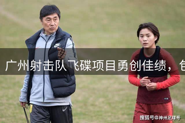 广州射击队飞碟项目勇创佳绩，包揽8金改写省运会历史